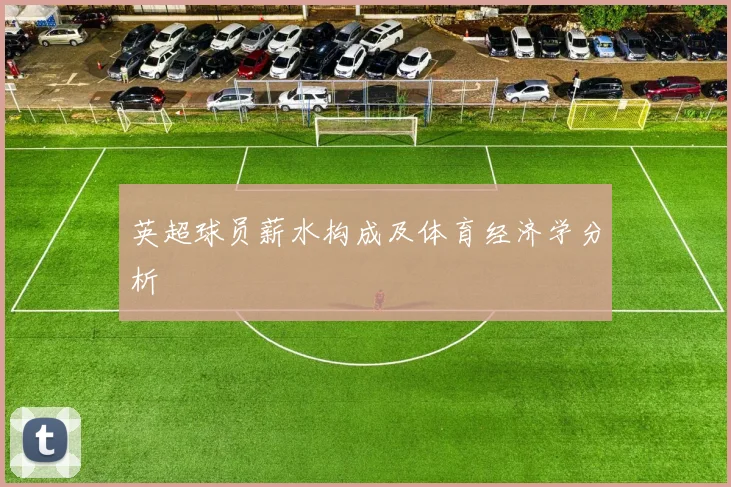 英超球员薪水构成及体育经济学分析