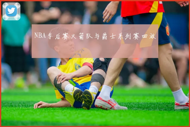 NBA季后赛火箭队与爵士系列赛回放